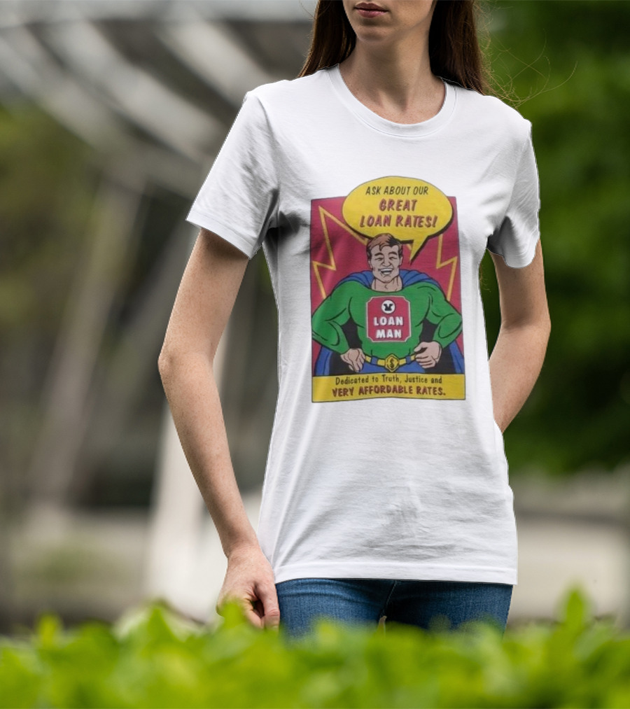 Ask About Our Great Loan Rates Loan Man Superhero Dedicated To Truth Justice And Very Affordable Rates T-Shirt