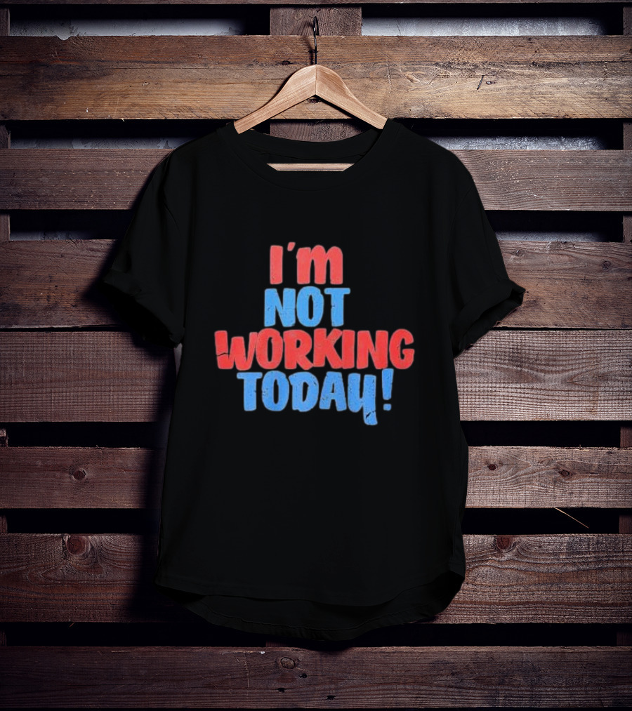 I’m Not Working Today Funny Labor Day T-Shirt