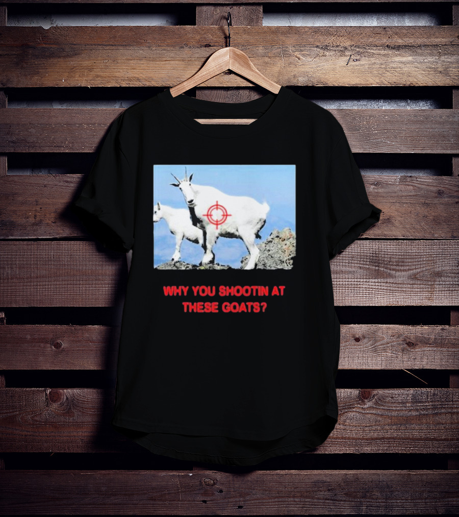 WHY YOU SHOOTIN AT THESE GOATS TARGETED IMAGE T-Shirt