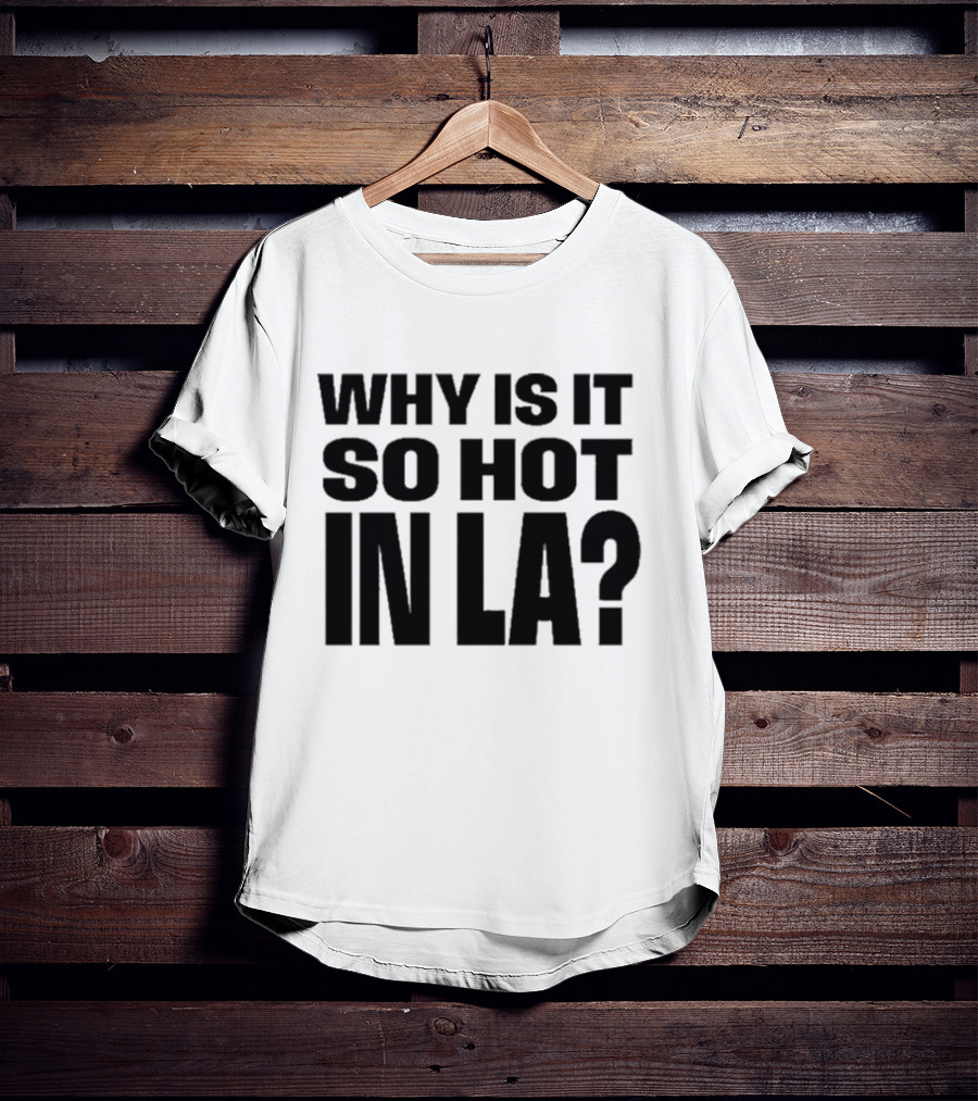 Muna Why Is It So Hot In LA California Heat Question T-Shirt
