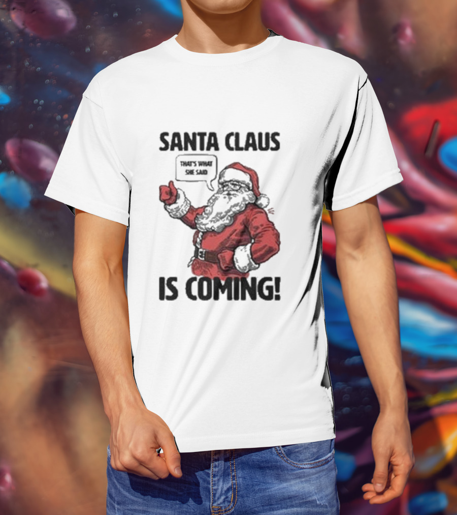 Santa Claus Is Coming That's What She Said Santa T-Shirt