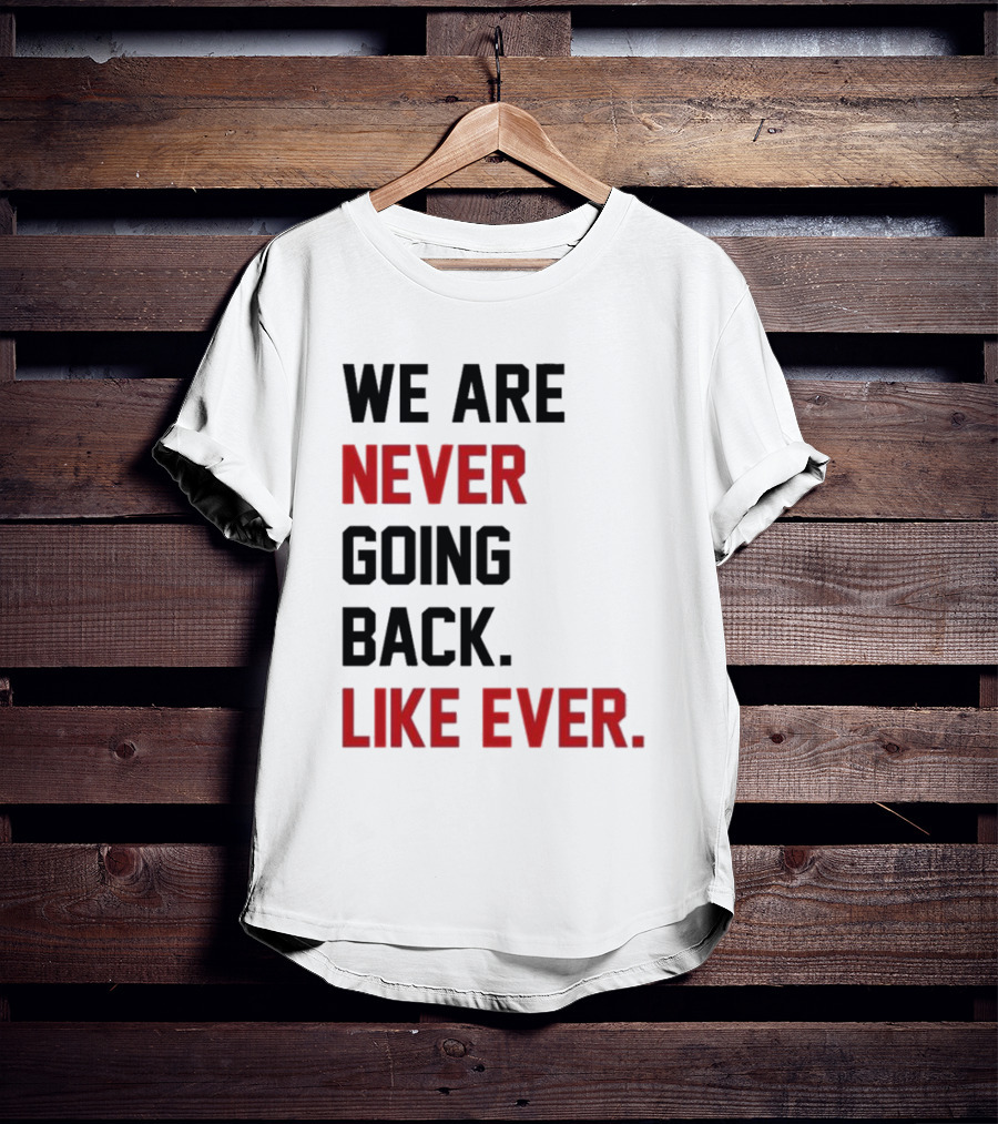 End Wokeness We Are Never Going Back Like Ever T-Shirt