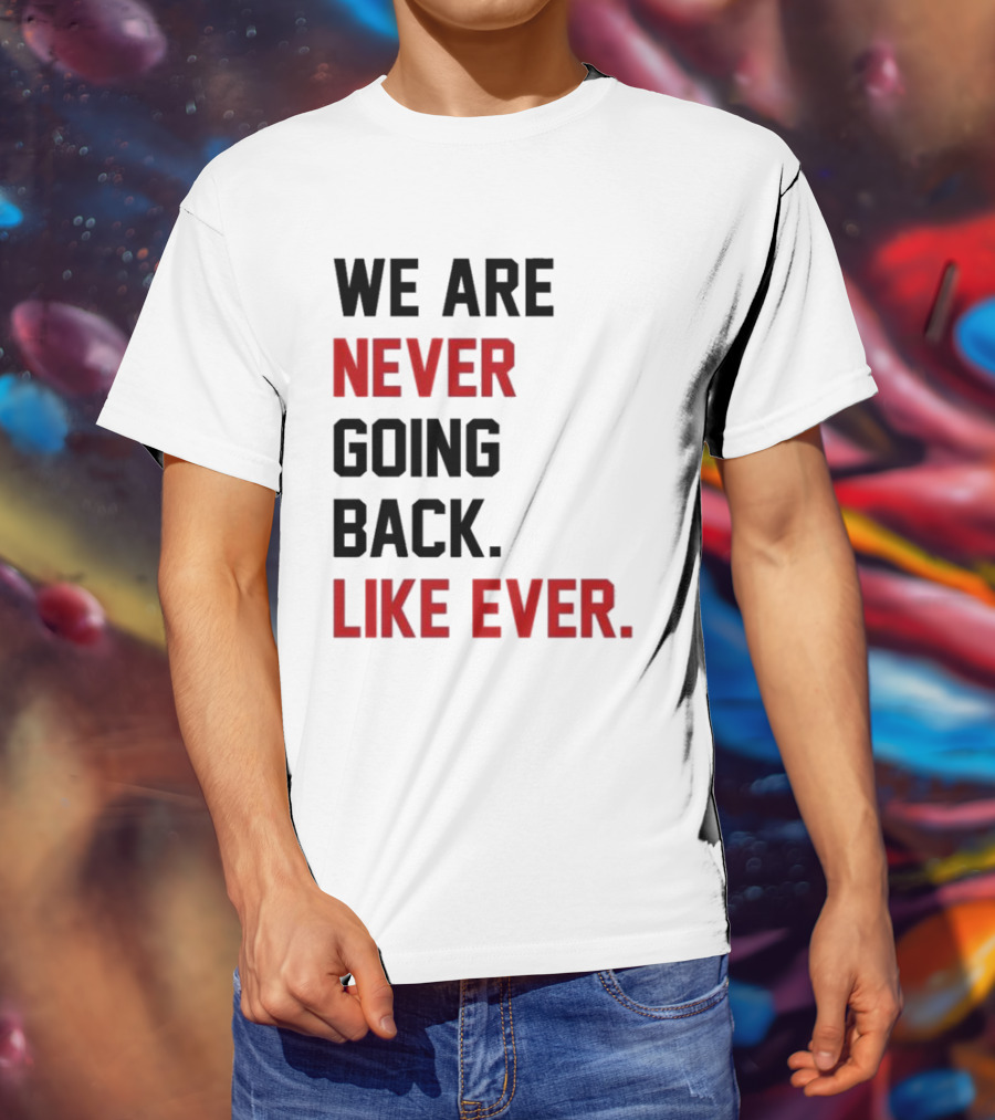 End Wokeness We Are Never Going Back Like Ever T-Shirt