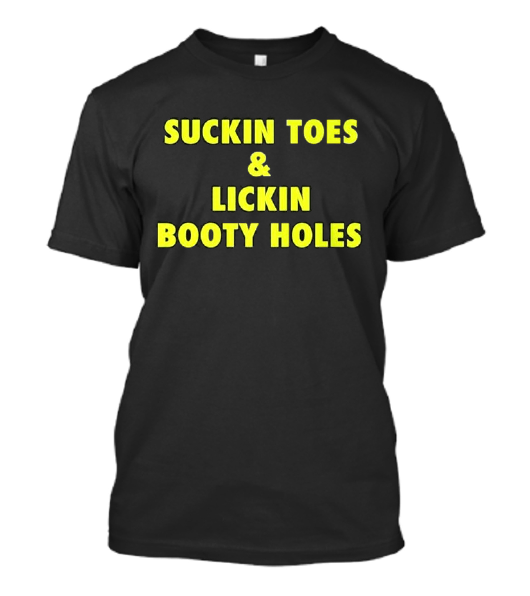 Suckin Toes And Lickin Booty Holes T-Shirt