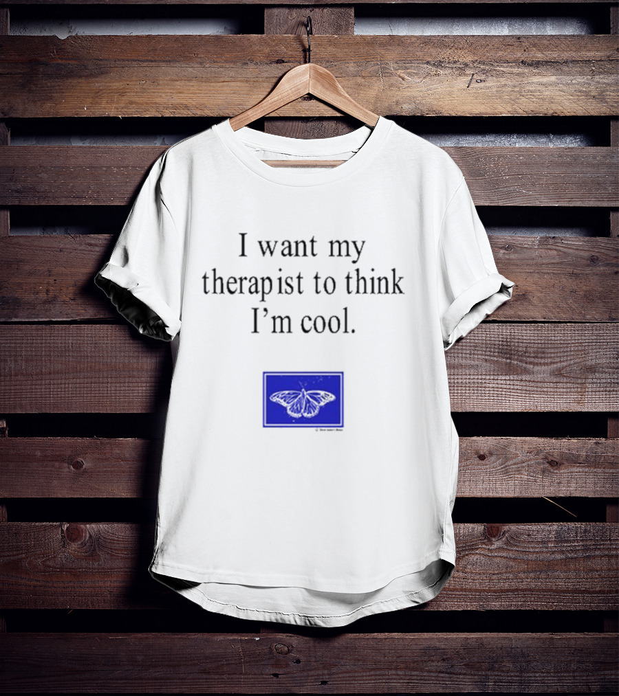 I Want My Therapist To Think I'm Cool Blue Butterfly T-Shirt