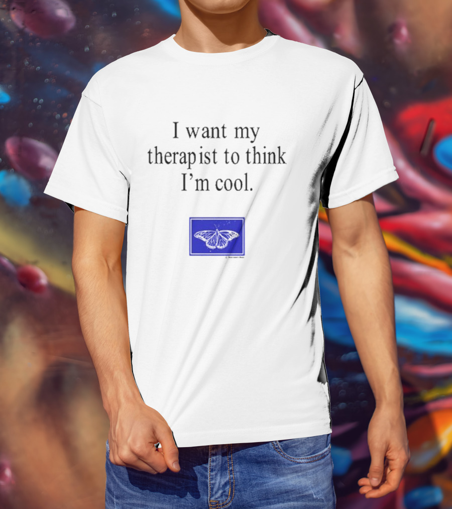I Want My Therapist To Think I'm Cool Blue Butterfly T-Shirt