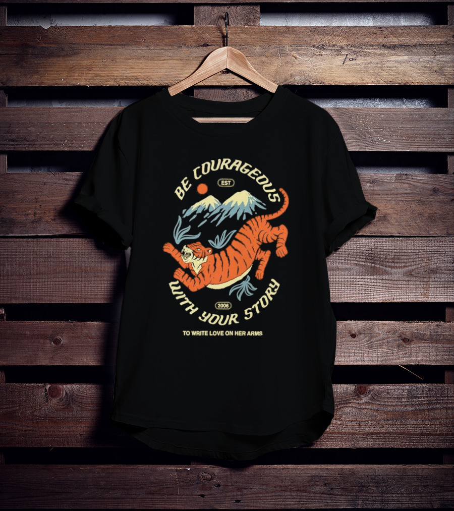 Be Courageous With Your Story 2006 To Write Love On Her Arms Tiger Mountain T-Shirt