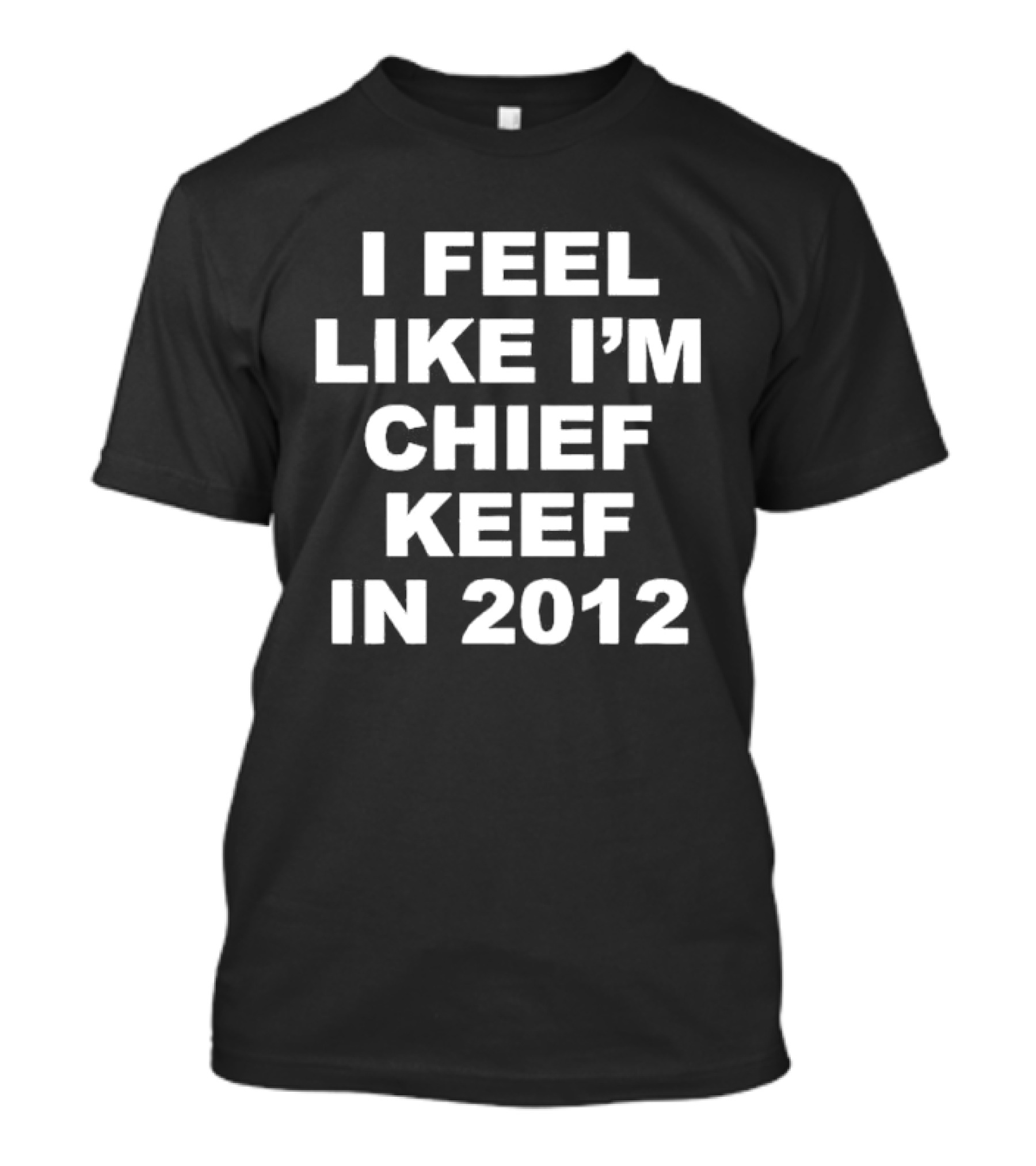 I Feel Like I’m Chief Keef In 2012 Retro Hip Hop Expression T-Shirt