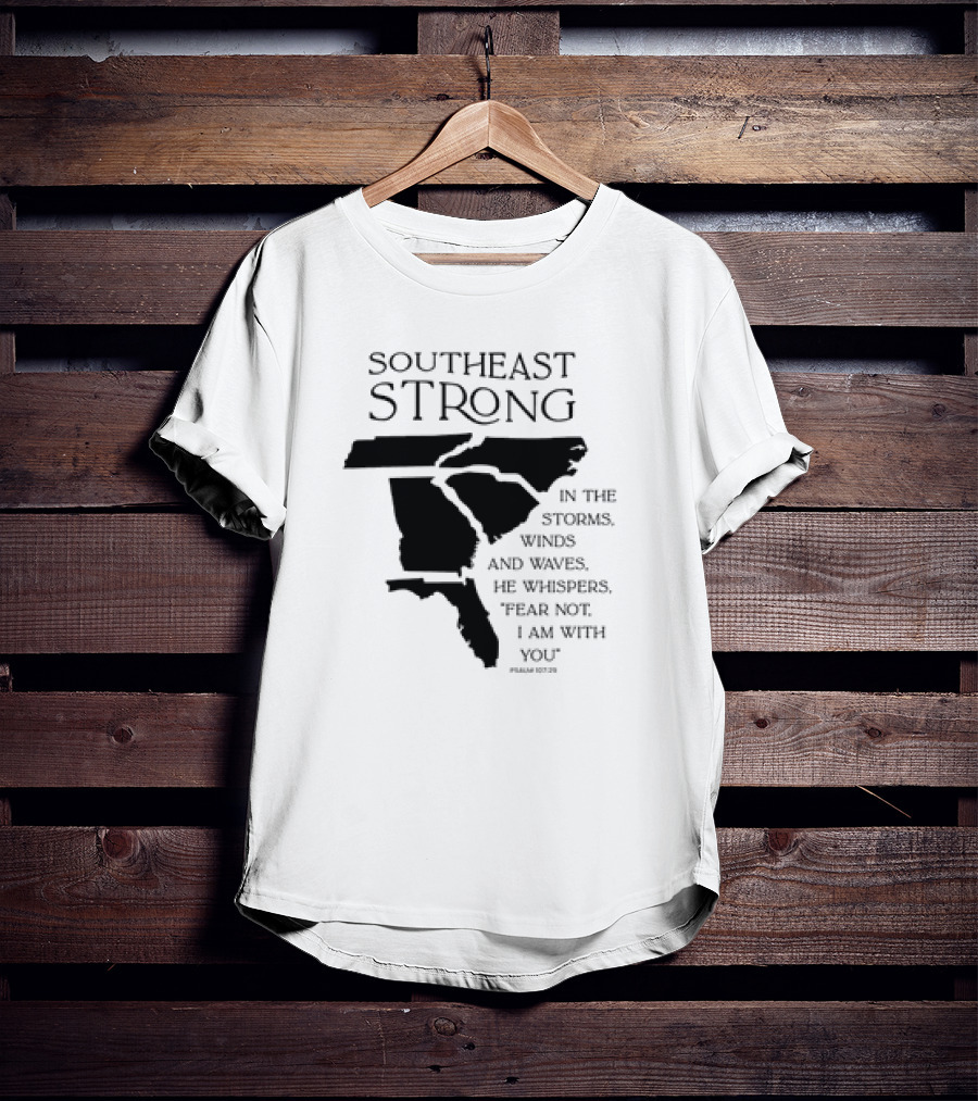 Southeast Strong Fear Not I Am With You Storms Winds Waves Psalm 107:29 T-Shirt