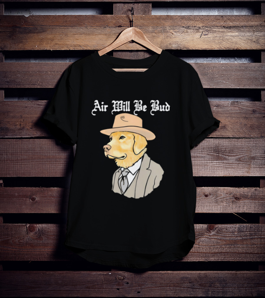Air Will Be Bud Dog In Suit And Hat T-Shirt
