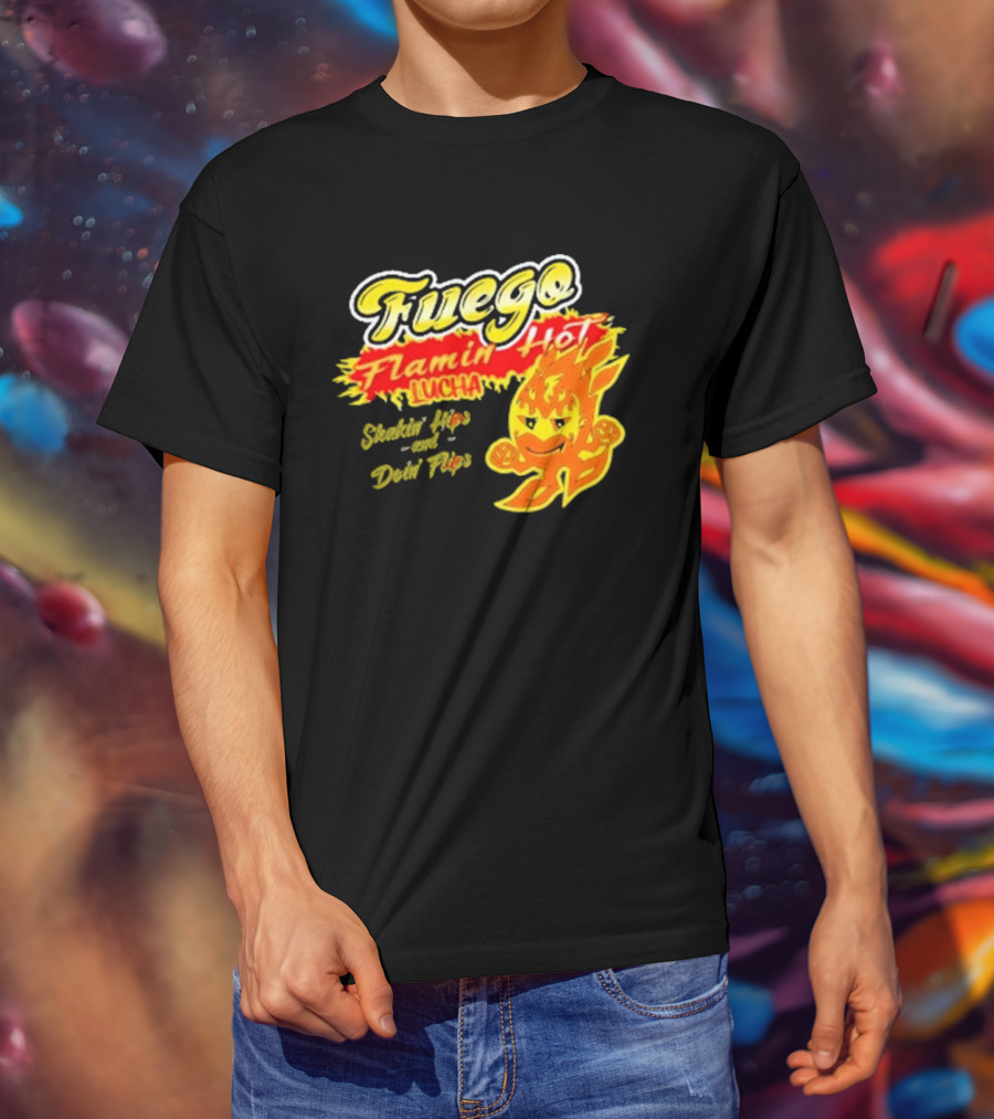 Flamin' Hot Fuego Lucha Shakin' Hips And Doin' Flips T-Shirt