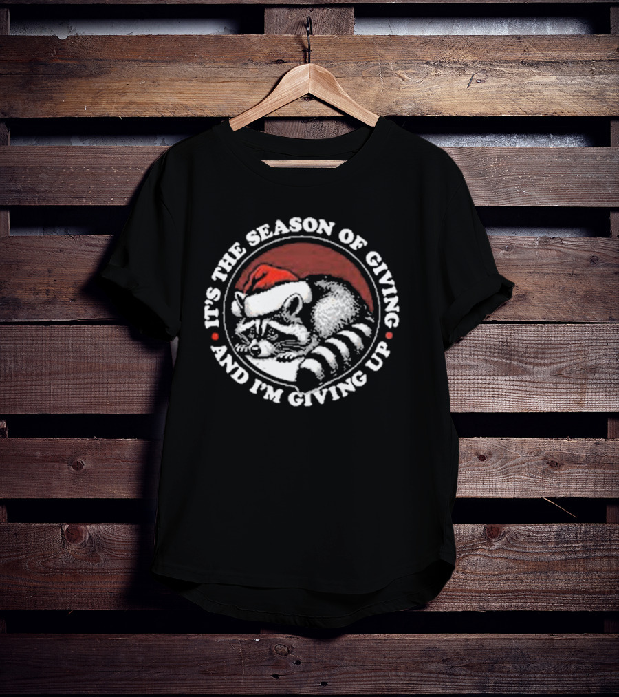 Christmas Raccoon It's The Season Of Giving And I'm Giving Up T-Shirt