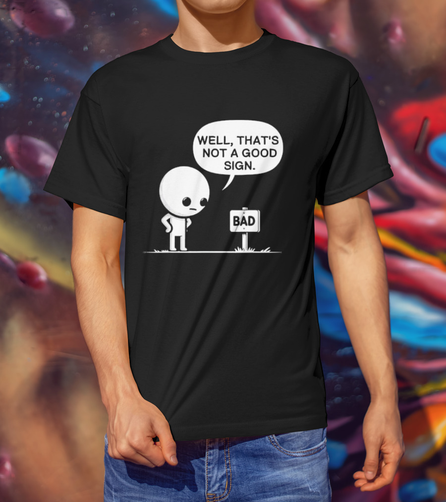 WELL THAT'S NOT A GOOD SIGN BAD Sign Cartoon Character T-Shirt