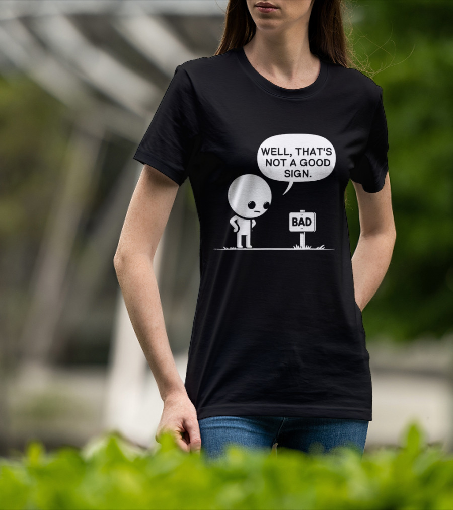 WELL THAT'S NOT A GOOD SIGN BAD Sign Cartoon Character T-Shirt
