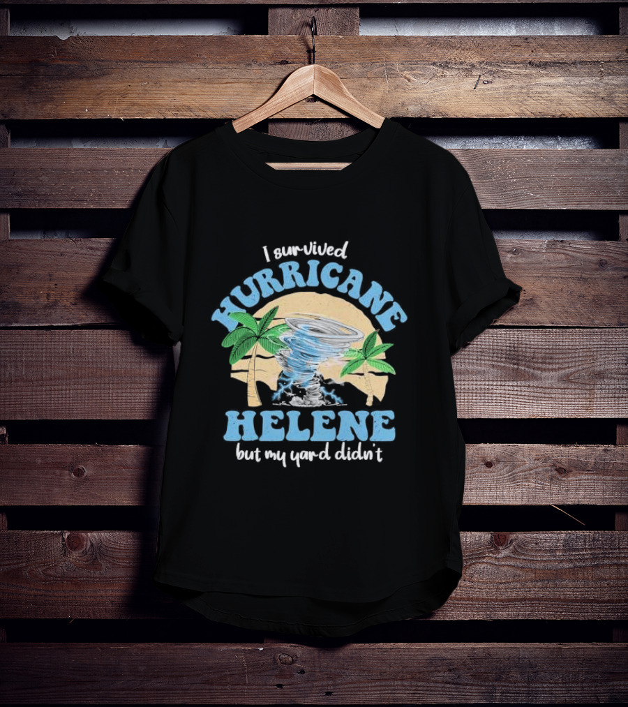 I Survived Hurricane Helene But My Yard Didn’t God Bless For Florida T-Shirt
