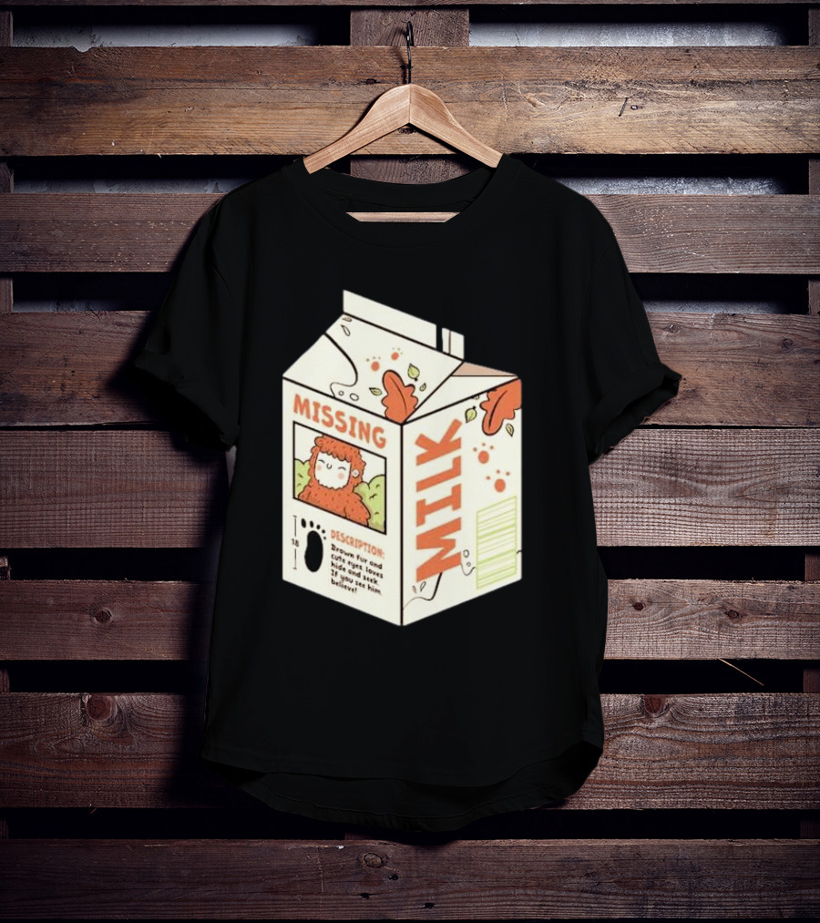 Missing Milk Bigfoot With Brown Fur And Cute Eyes Loves Hide And Seek If You See Him Believe Tobe Fonseca T-Shirt