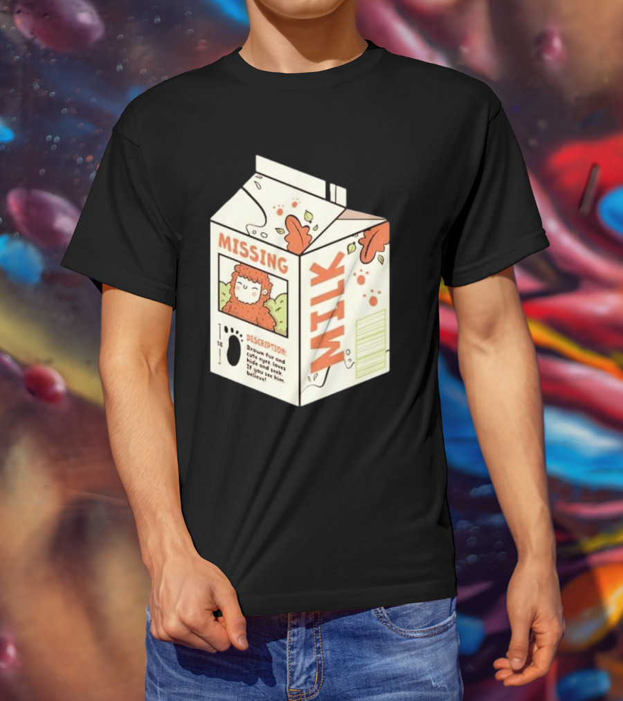 Missing Milk Bigfoot With Brown Fur And Cute Eyes Loves Hide And Seek If You See Him Believe Tobe Fonseca T-Shirt