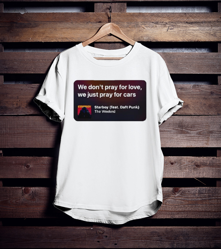 Starboy The Weeknd Daft Punk We Don't Pray For Love We Just Pray For Cars T-Shirt