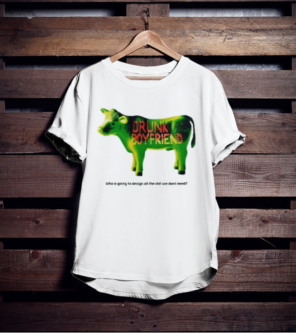 Drunk Boyfriend Who Is Going To Design All The Shit We Don’t Need Cow Figurine T-Shirt