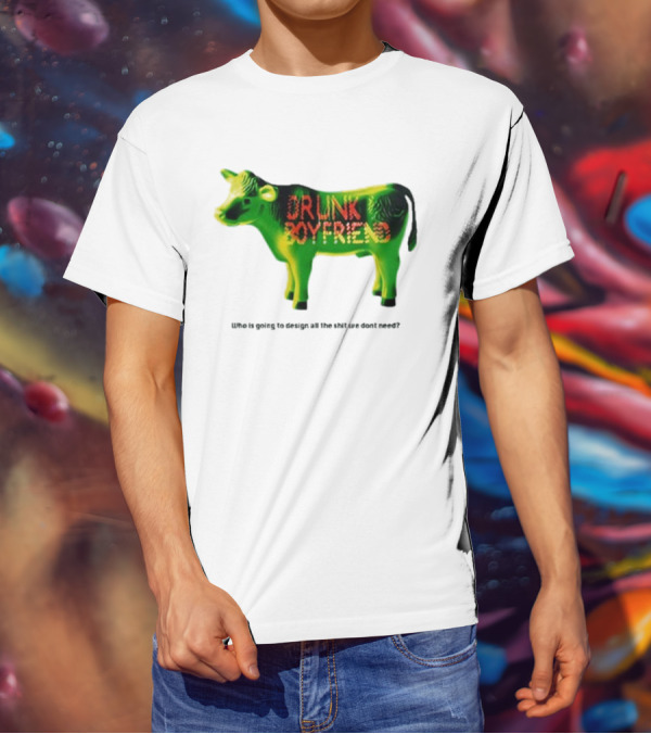 Drunk Boyfriend Who Is Going To Design All The Shit We Don’t Need Cow Figurine T-Shirt