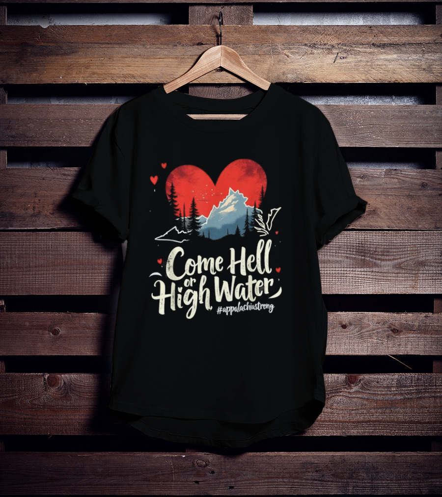 Come Hell Or High Water Appalachia Strong Mountain Heart T-Shirt