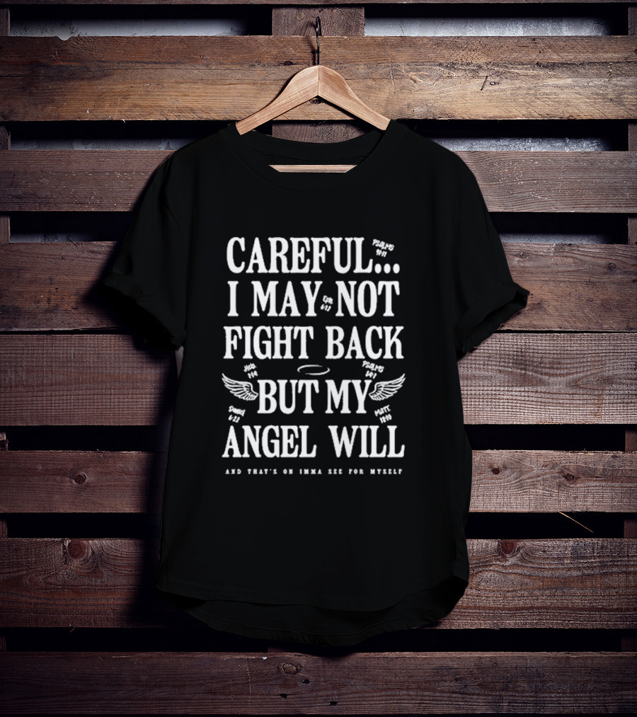 Careful I May Not Fight Back But My Angel Will Wings Psalms 91:11 Luke 4:10 Matt 18:10 Psalm 4:8 God T-Shirt