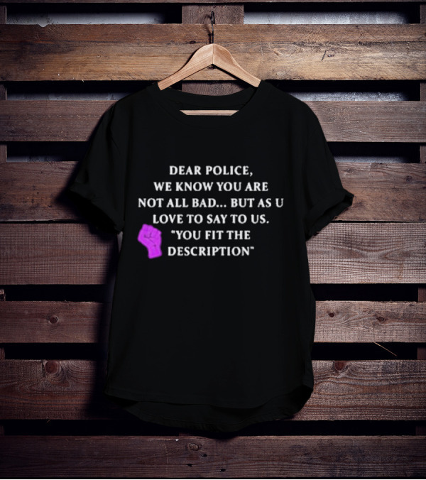 Dear Police We Know You Are Not All Bad But As U Love To Say To Us You Fit The Description Purple Fist T-Shirt