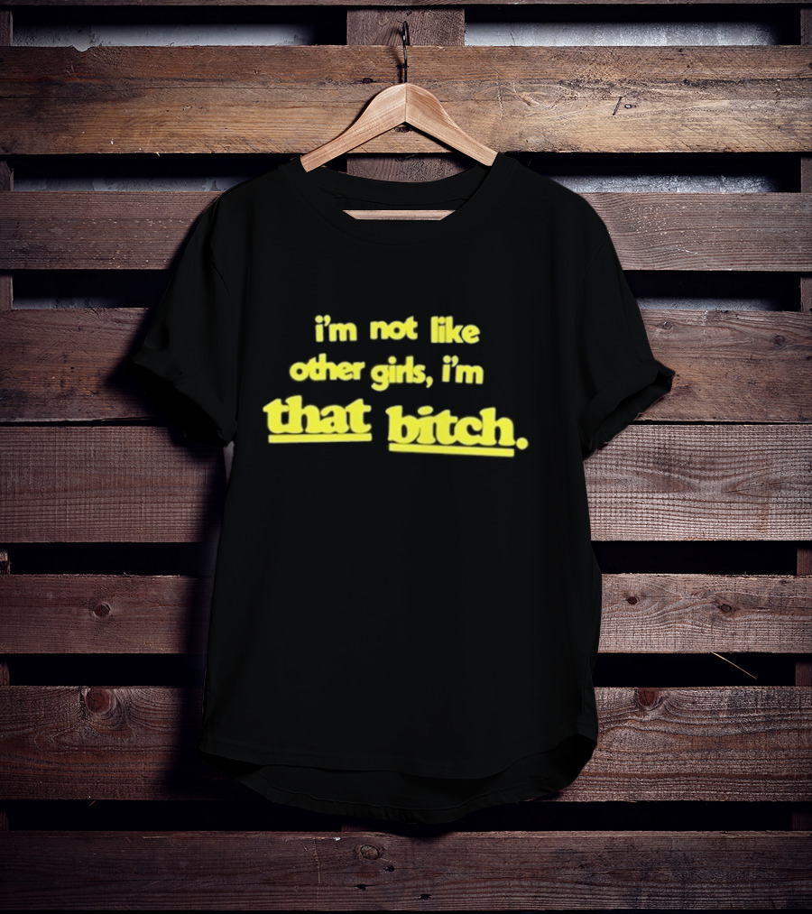 I’m Not Like Other Girls I’m That Bitch Keldotlauren T-Shirt
