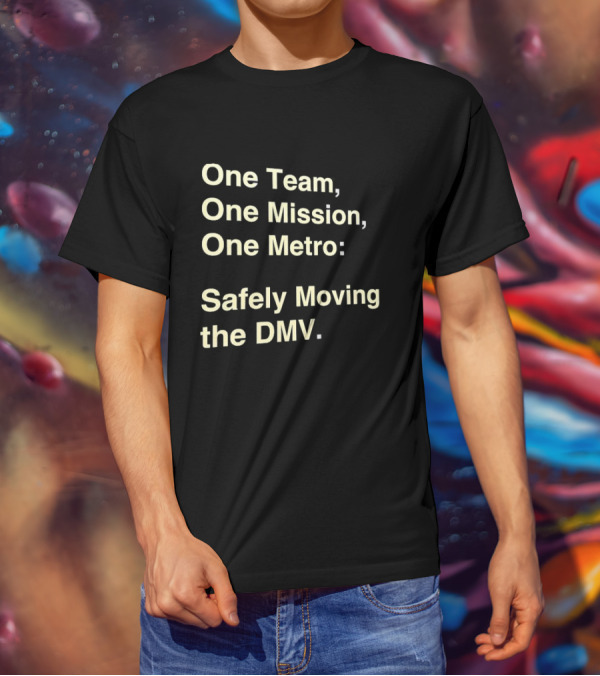 One Team One Mission One Metro Safely Moving The DMV T-Shirt