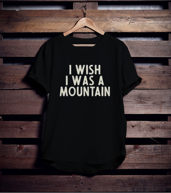 Kitchen Dwellers I Wish I Was A Mountain T-Shirt
