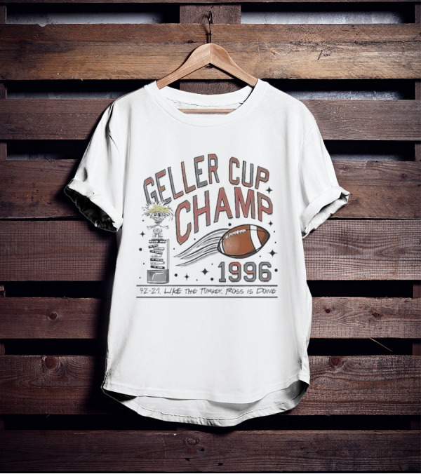 Geller Cup Champ 1996 Like The Turkey Ross Is Done Football Trophy 42-21 T-Shirt