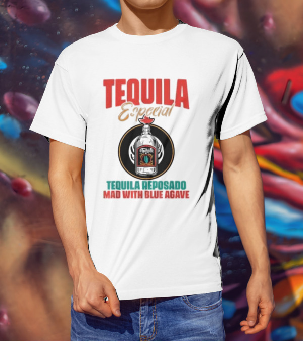 TEQUILA ESPECIAL TEQUILA REPOSADO MAD WITH BLUE AGAVE T-Shirt