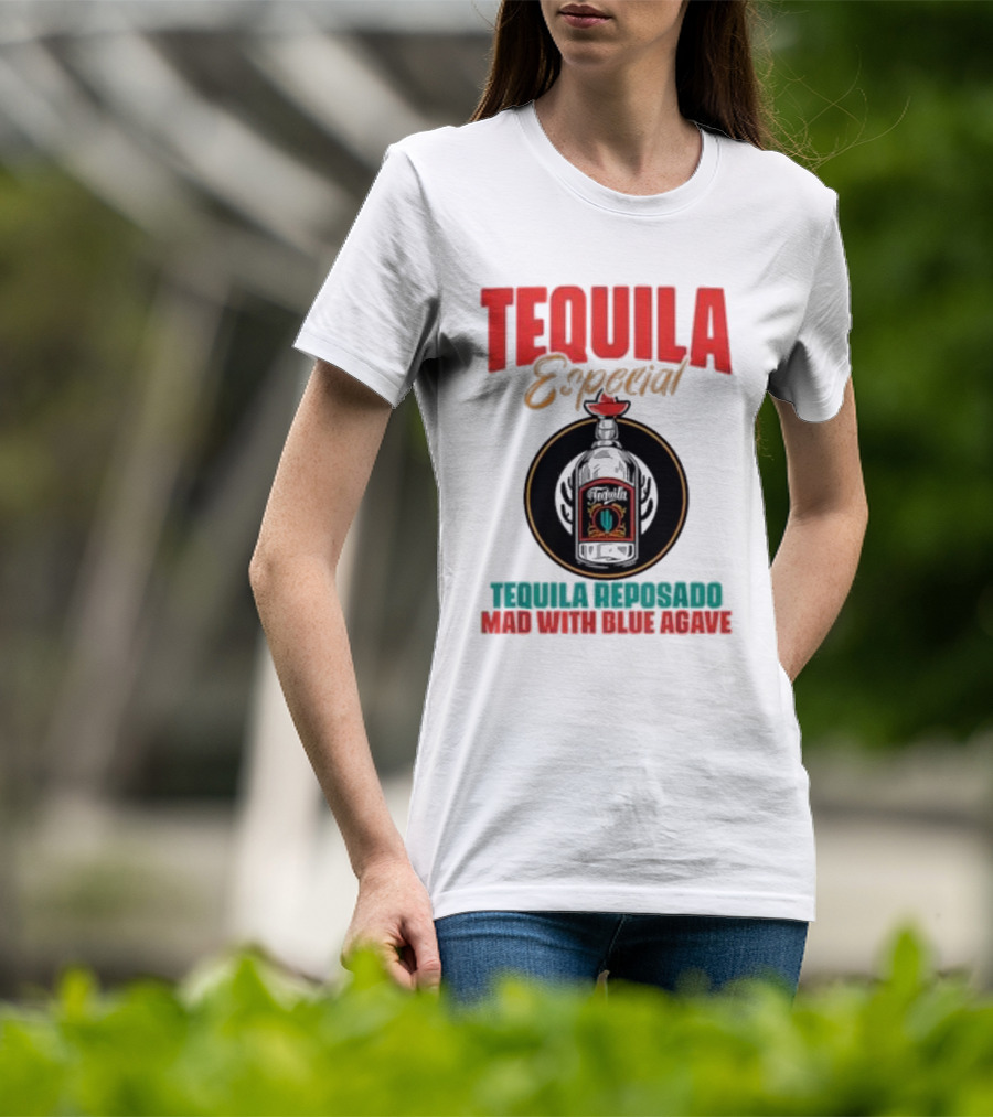 TEQUILA ESPECIAL TEQUILA REPOSADO MAD WITH BLUE AGAVE T-Shirt