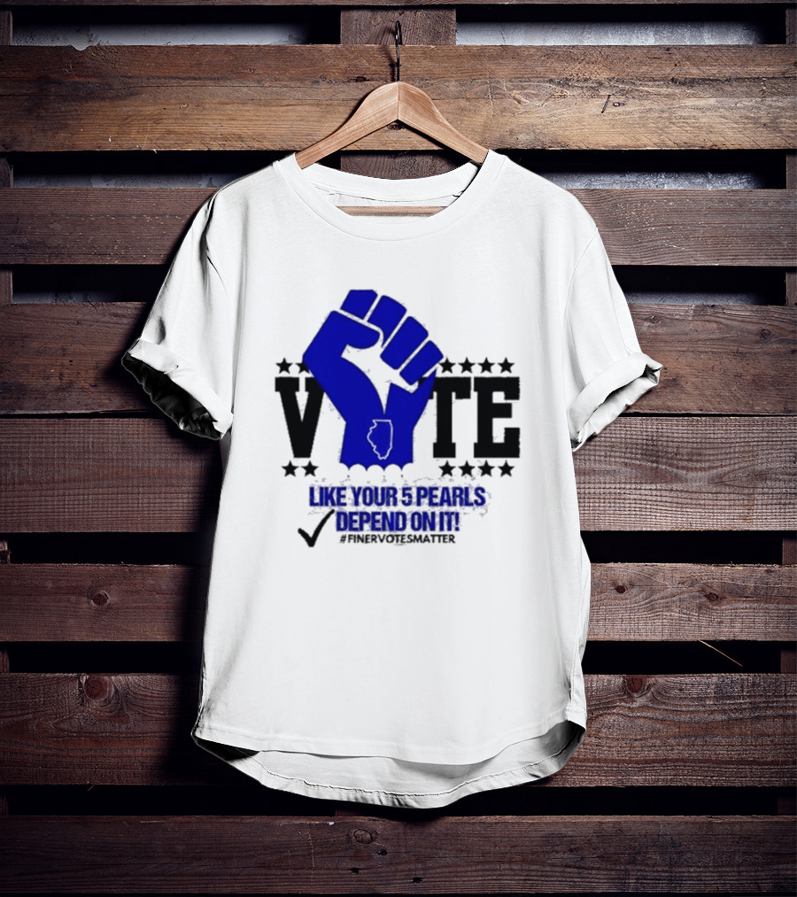 VOTE Like Your 5 Pearls Depend On It #Finervotesmatter Fist And Stars T-Shirt