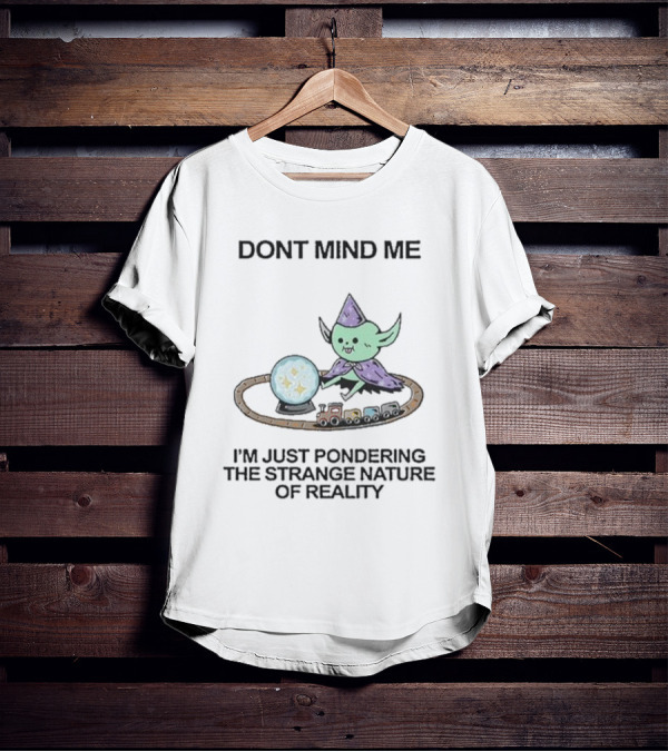 Wizard Of Barge Don't Mind Me I'm Just Pondering The Strange Nature Of Reality With Train And Crystal Ball T-Shirt