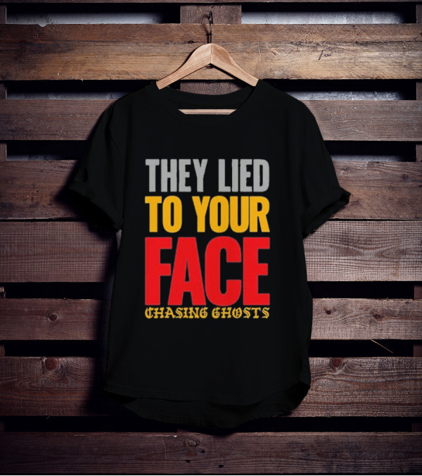 They Lied To Your Face Chasing Ghosts T-Shirt