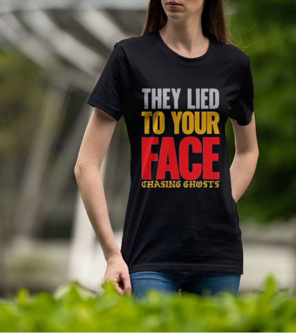 They Lied To Your Face Chasing Ghosts T-Shirt