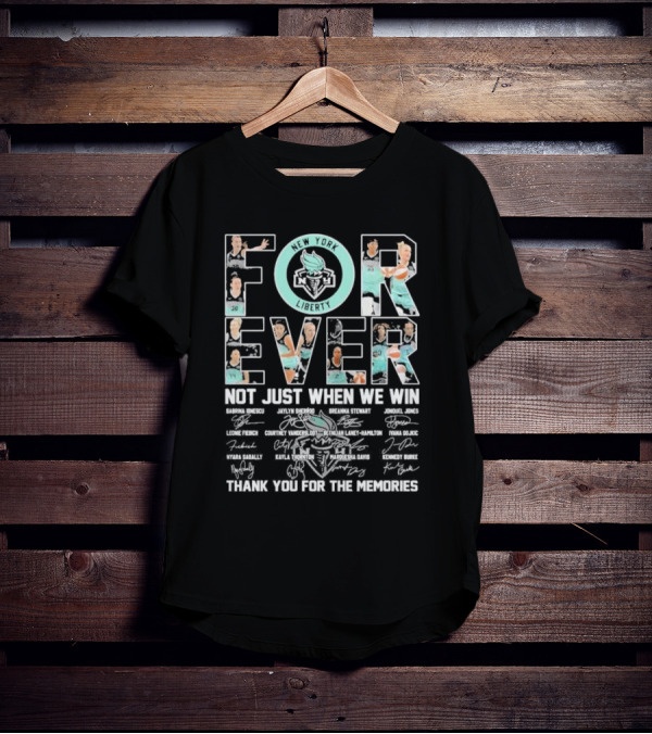 New York Liberty Forever Not Just When We Win Thank You For The Memories T-Shirt