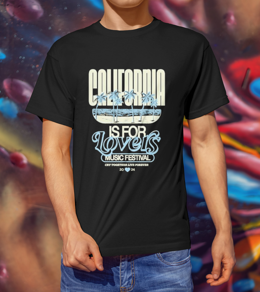 California Is For Lovers Music Festival Cry Together Live Forever T-Shirt