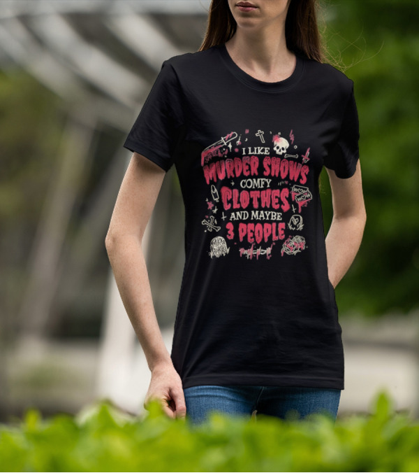 I Like Murder Shows Comfy Clothes And Maybe 3 People Skulls Knives Roses T-Shirt