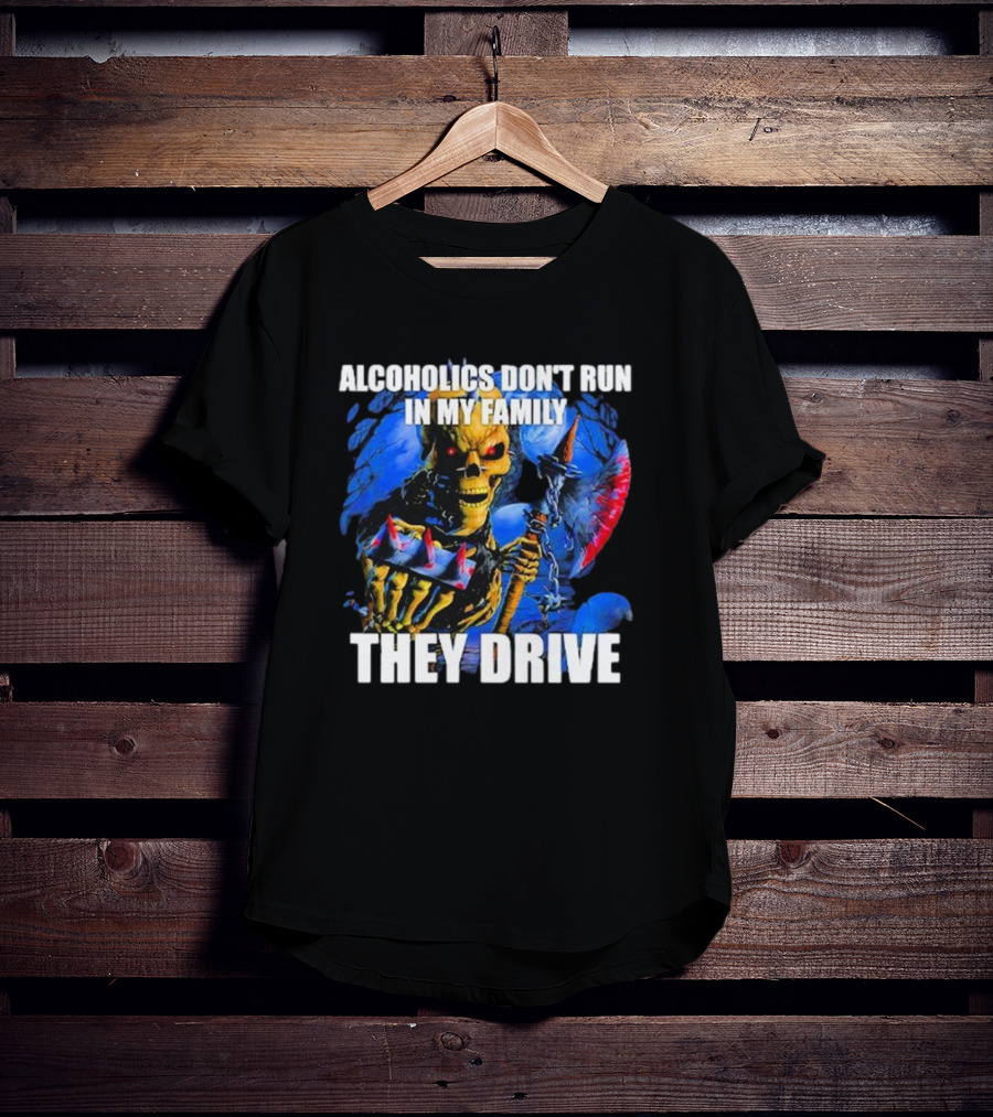 Skeleton Alcoholics Don't Run In My Family They Drive T-Shirt