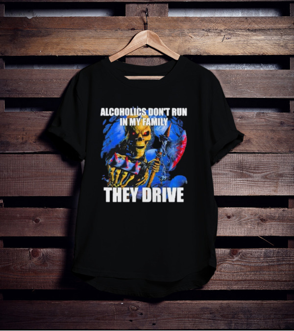 Skeleton Alcoholics Don't Run In My Family They Drive T-Shirt