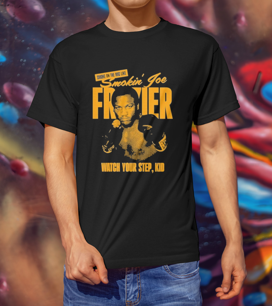 Smoke On The Mic Like Smokin’ Joe Frazier Watch Your Step Kid T-Shirt