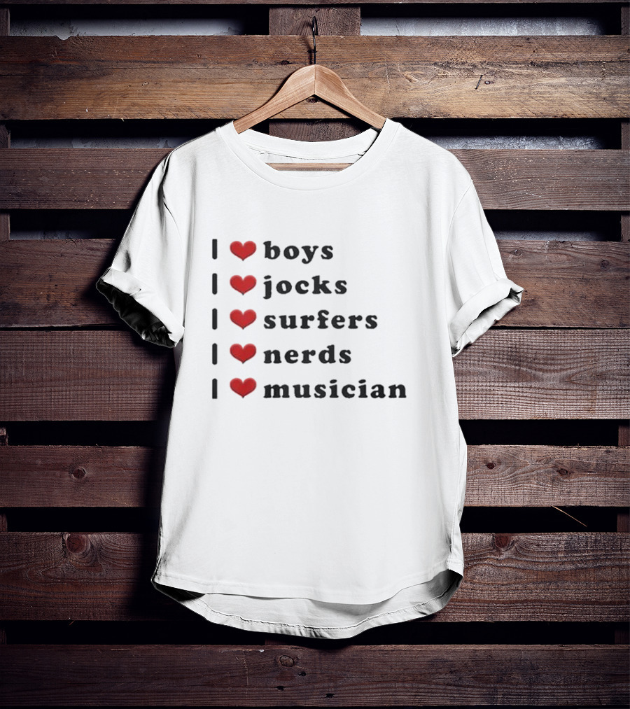 I Love Boys I Love Jocks I Love Surfers I Love Nerds I Love Musician T-Shirt