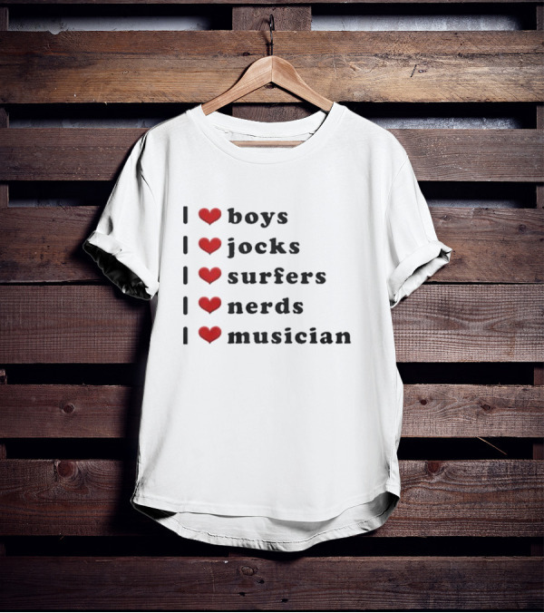 I Love Boys I Love Jocks I Love Surfers I Love Nerds I Love Musician T-Shirt