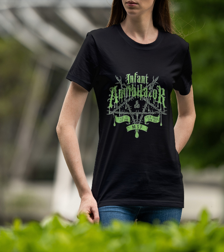 Infant Annihilator 666 This Is The End Even Gods Can Die MSF T-Shirt