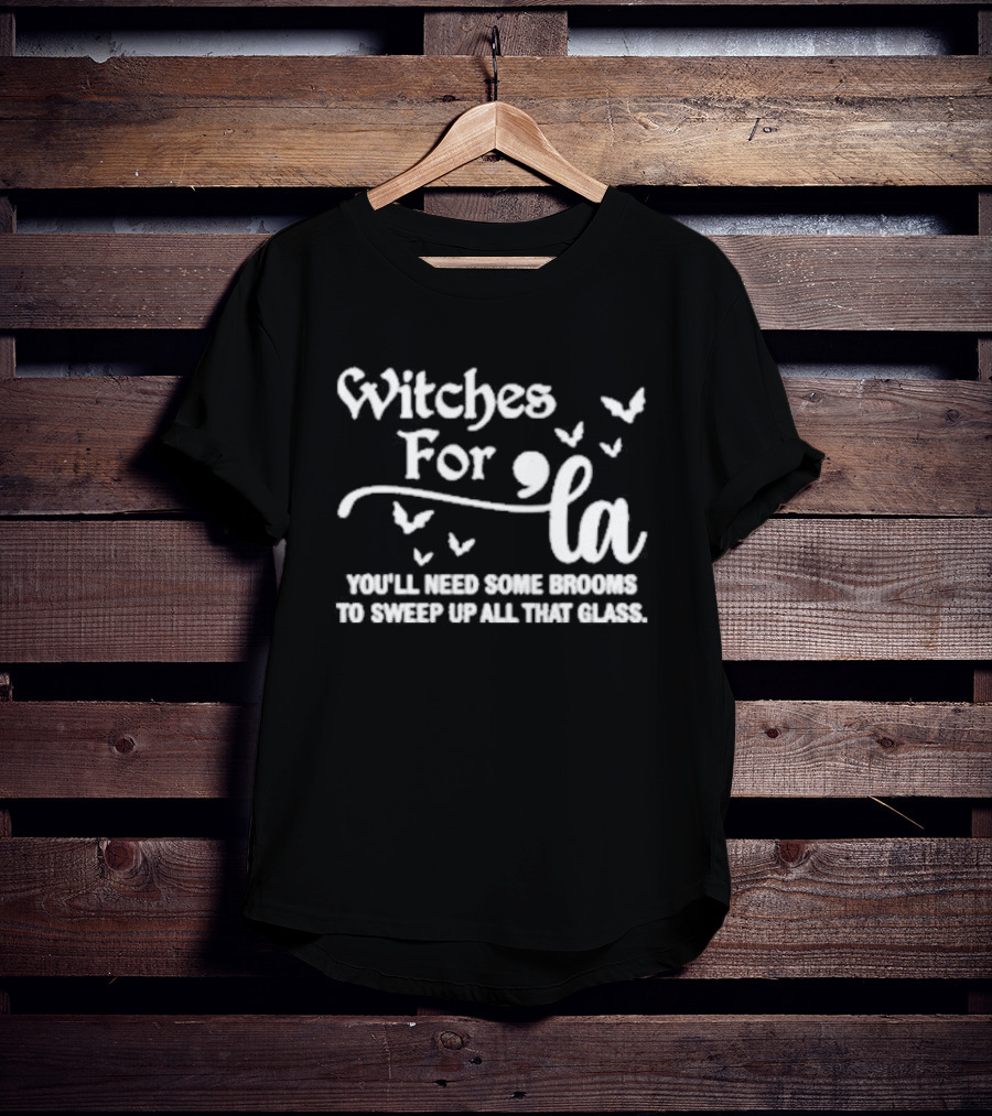 Witches For La You'll Need Some Brooms To Sweep Up All That Glass With Bats T-Shirt