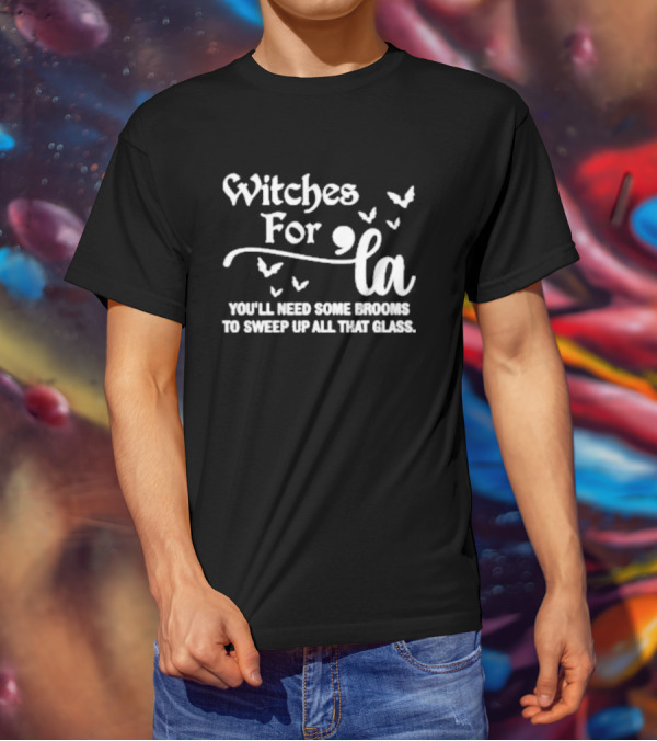 Witches For La You'll Need Some Brooms To Sweep Up All That Glass With Bats T-Shirt