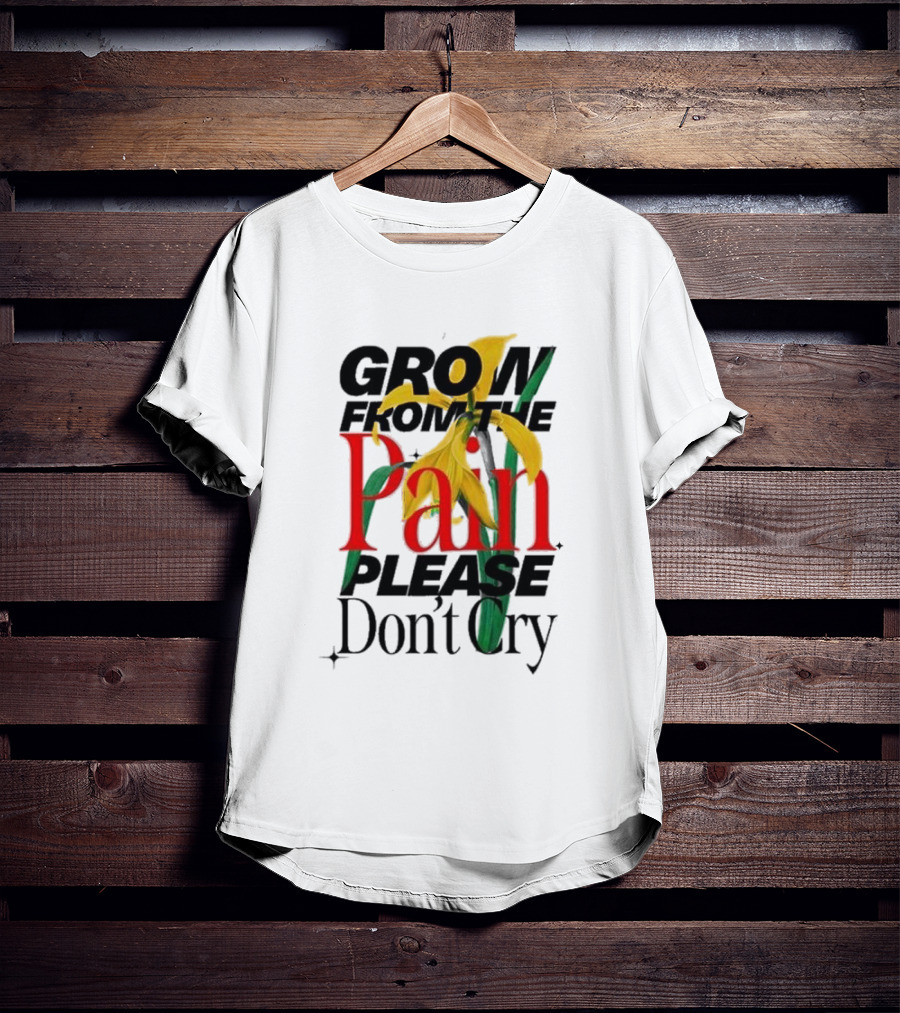 GROW FROM THE PAIN PLEASE DON’T CRY Flower T-Shirt