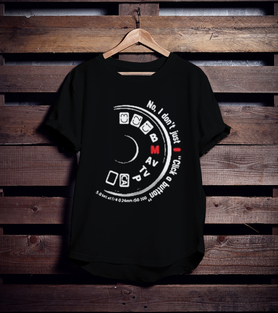 No I Don't Just Click A Button Camera Mode Dial Photography Humor T-Shirt